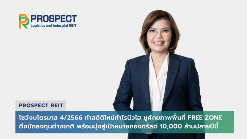 PROSPECT REIT โชว์งบไตรมาส 4/2566 ทำสถิติใหม่กำไรนิวไฮ ชูศักยภาพพื้นที่ Free Zone ดึงนักลงทุนต่างชาติ พร้อมมุ่งสู่เป้าหมายกองทรัสต์ 10,000 ล้านปลายปีนี้