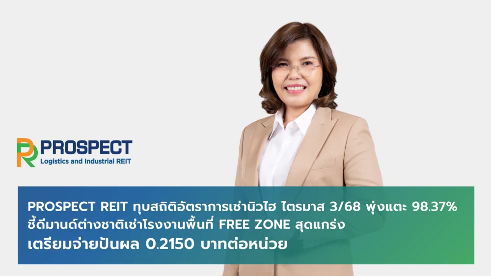 PROSPECT REIT ทุบสถิติอัตราการเช่านิวไฮ ไตรมาส 3/68 พุ่งแตะ 98.37% ชี้ดีมานด์ต่างชาติเช่าโรงงานพื้นที่ Free Zone สุดแกร่ง เตรียมจ่ายปันผล 0.2150 บาทต่อหน่วย